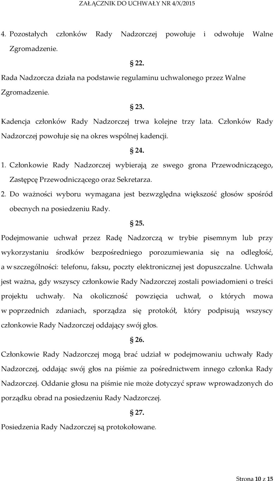 Członkowie Rady Nadzorczej wybierają ze swego grona Przewodniczącego, Zastępcę Przewodniczącego oraz Sekretarza. 2.