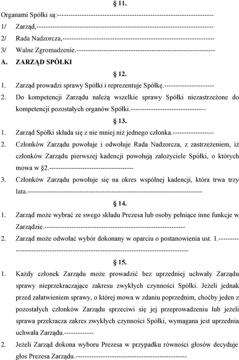 . 1. Zarząd prowadzi sprawy Spółki i reprezentuje Spółkę.---------------------- 2. Do kompetencji Zarządu należą wszelkie sprawy Spółki niezastrzeżone do kompetencji pozostałych organów Spółki.