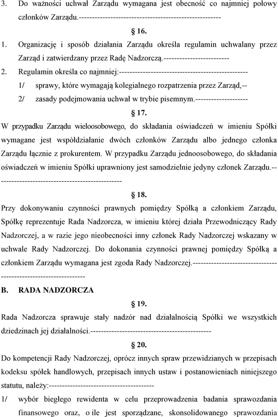 Regulamin określa co najmniej:------------------------------------------------- 1/ sprawy, które wymagają kolegialnego rozpatrzenia przez Zarząd,-- 2/ zasady podejmowania uchwał w trybie pisemnym.