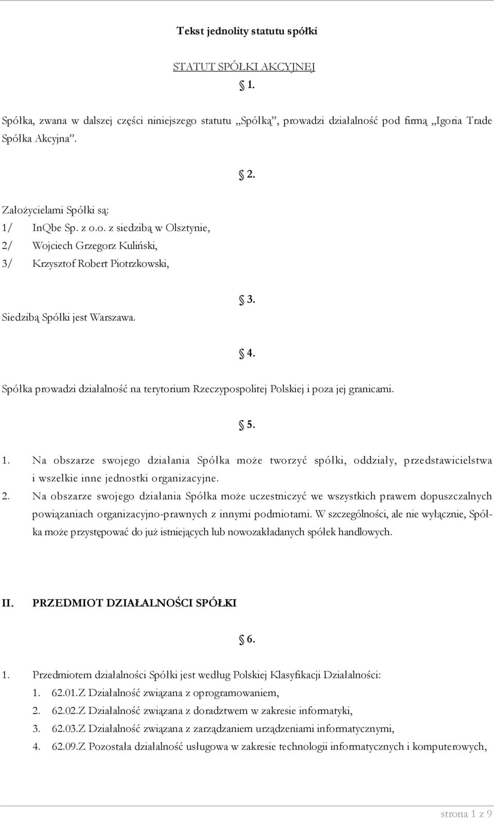 Spółka prowadzi działalność na terytorium Rzeczypospolitej Polskiej i poza jej granicami. 5. 1.