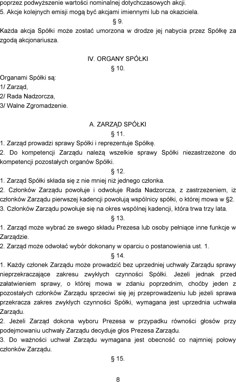 ZARZĄD SPÓŁKI 11. 1. Zarząd prowadzi sprawy Spółki i reprezentuje Spółkę. 2. Do kompetencji Zarządu należą wszelkie sprawy Spółki niezastrzeżone do kompetencji pozostałych organów Spółki. 12. 1. Zarząd Spółki składa się z nie mniej niż jednego członka.
