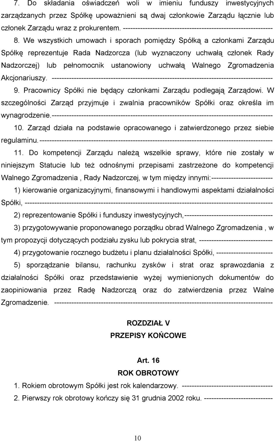 We wszystkich umowach i sporach pomiędzy Spółką a członkami Zarządu Spółkę reprezentuje Rada Nadzorcza (lub wyznaczony uchwałą członek Rady Nadzorczej) lub pełnomocnik ustanowiony uchwałą Walnego