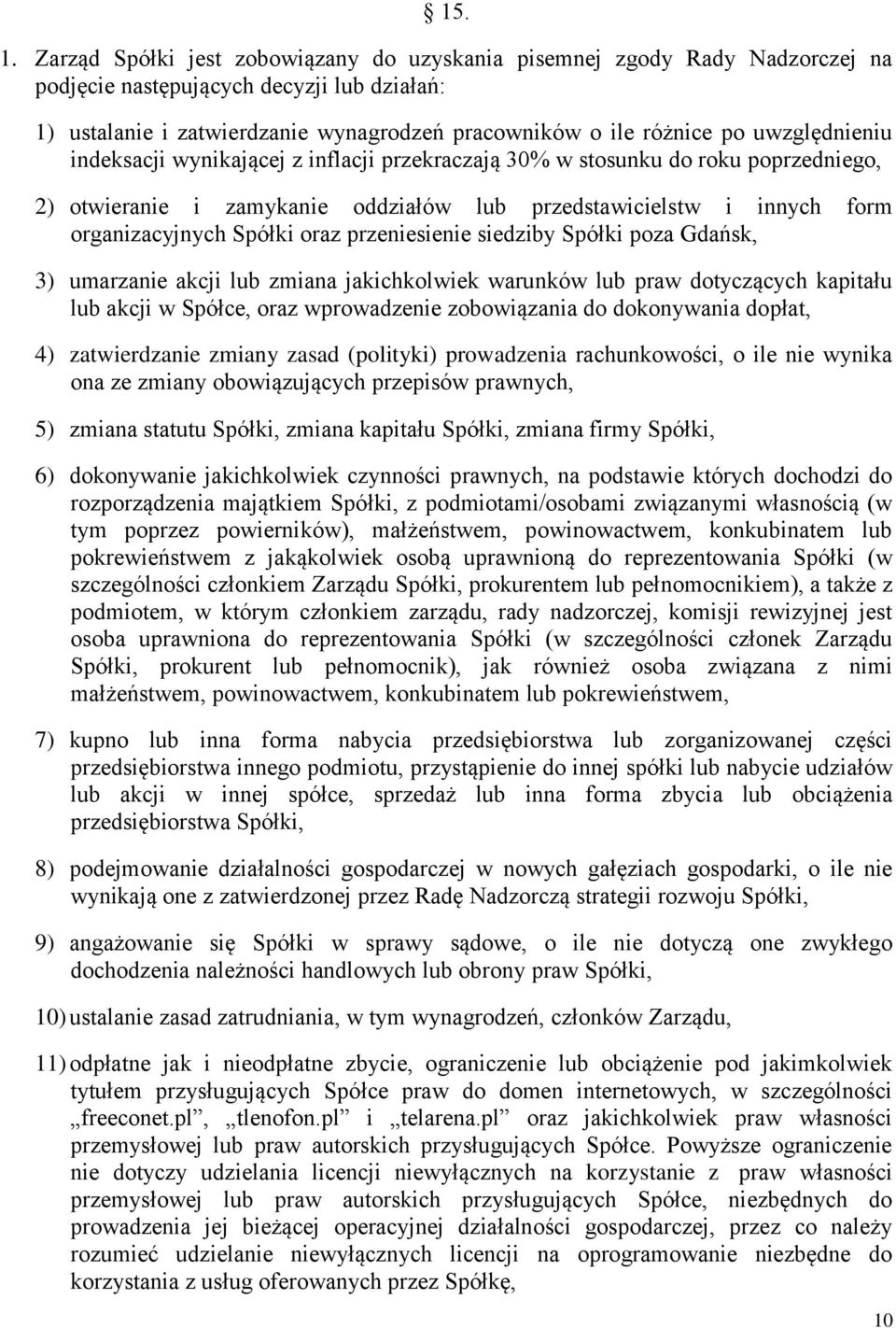 uwzględnieniu indeksacji wynikającej z inflacji przekraczają 30% w stosunku do roku poprzedniego, 2) otwieranie i zamykanie oddziałów lub przedstawicielstw i innych form organizacyjnych Spółki oraz