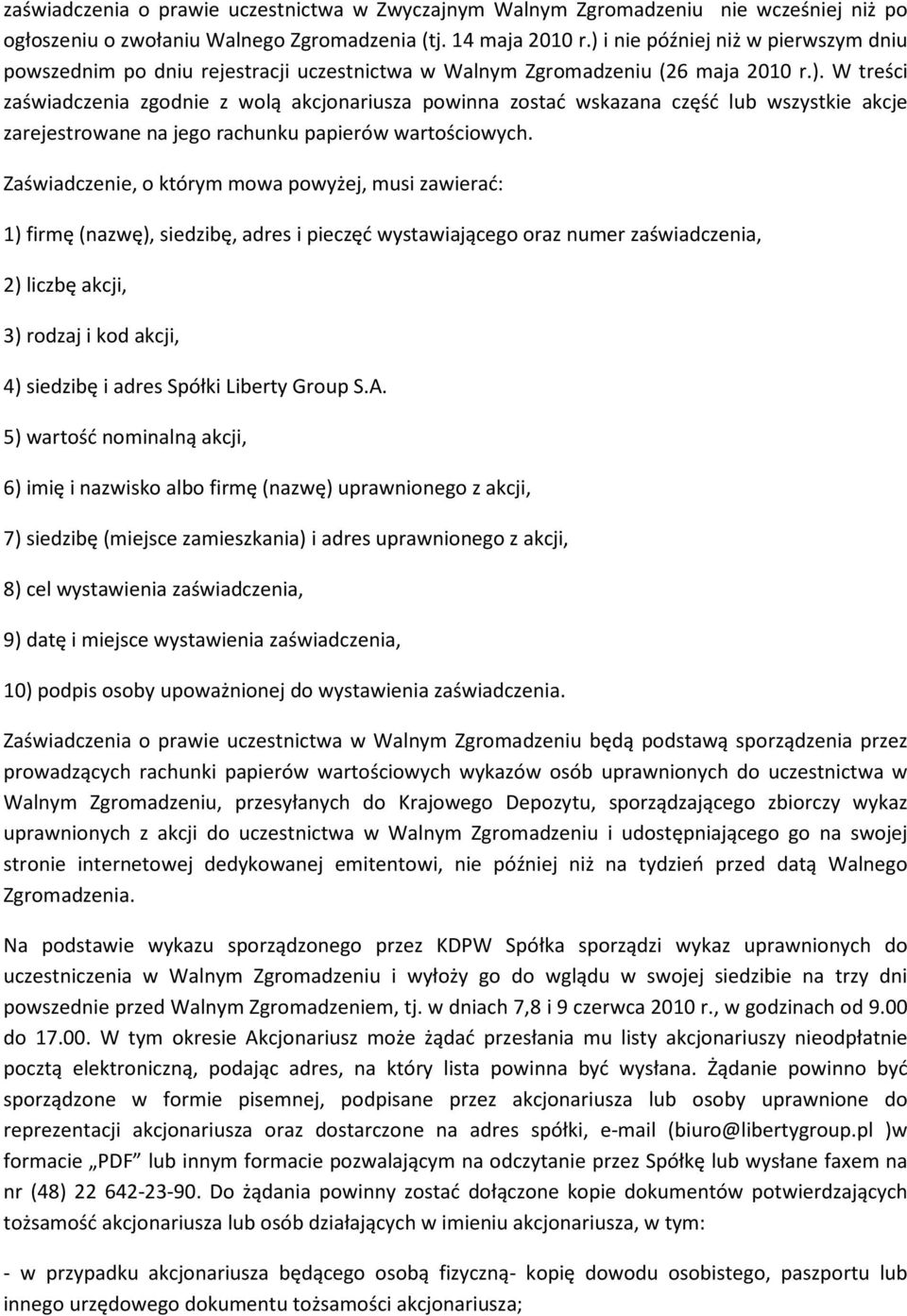 Zaświadczenie, o którym mowa powyżej, musi zawierać: 1) firmę (nazwę), siedzibę, adres i pieczęć wystawiającego oraz numer zaświadczenia, 2) liczbę akcji, 3) rodzaj i kod akcji, 4) siedzibę i adres