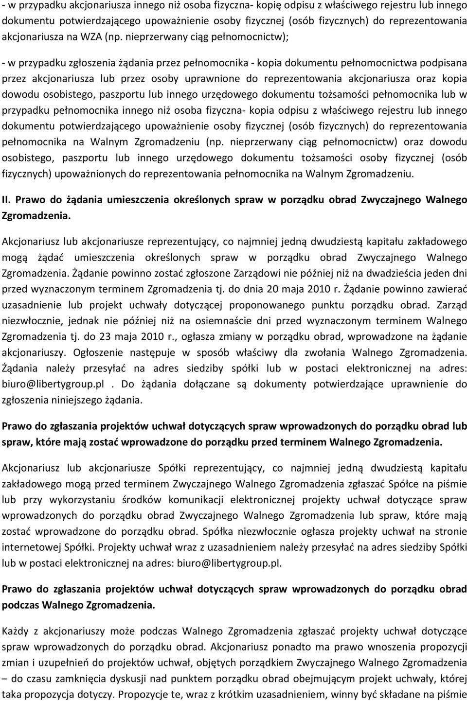 nieprzerwany ciąg pełnomocnictw); - w przypadku zgłoszenia żądania przez pełnomocnika - kopia dokumentu pełnomocnictwa podpisana przez akcjonariusza lub przez osoby uprawnione do reprezentowania