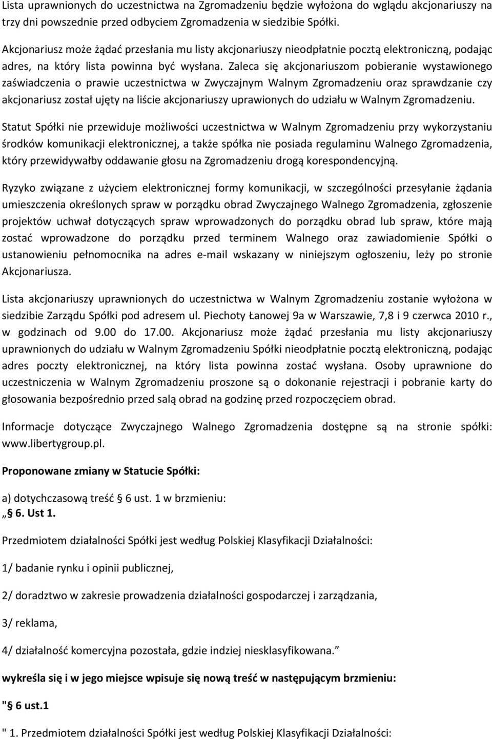 Zaleca się akcjonariuszom pobieranie wystawionego zaświadczenia o prawie uczestnictwa w Zwyczajnym Walnym Zgromadzeniu oraz sprawdzanie czy akcjonariusz został ujęty na liście akcjonariuszy