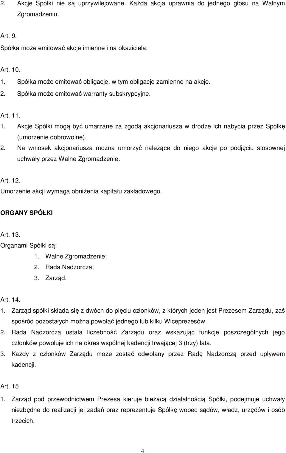 2. Na wniosek akcjonariusza można umorzyć należące do niego akcje po podjęciu stosownej uchwały przez Walne Zgromadzenie. Art. 12. Umorzenie akcji wymaga obniżenia kapitału zakładowego.