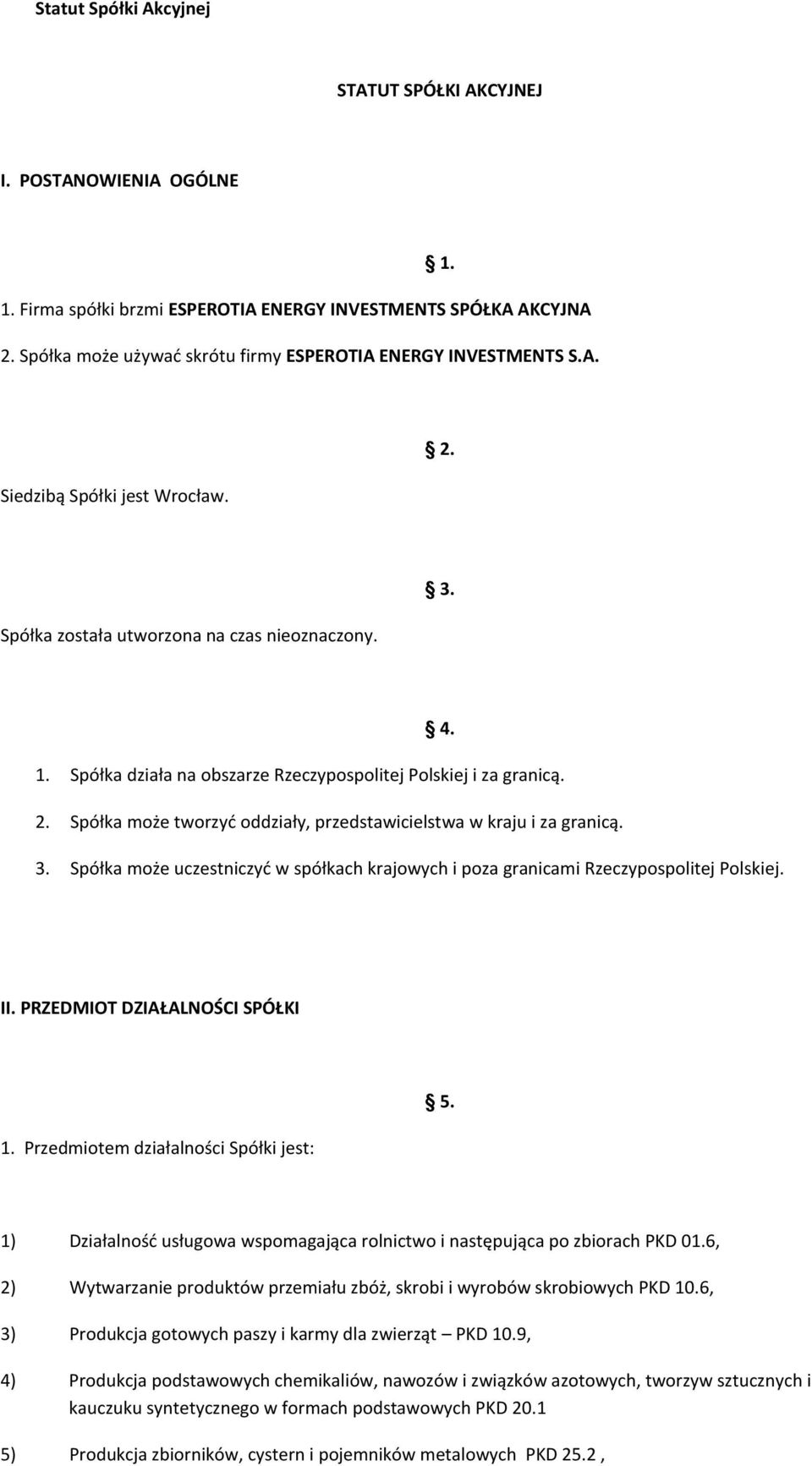 Spółka działa na obszarze Rzeczypospolitej Polskiej i za granicą. 2. Spółka może tworzyć oddziały, przedstawicielstwa w kraju i za granicą. 3.