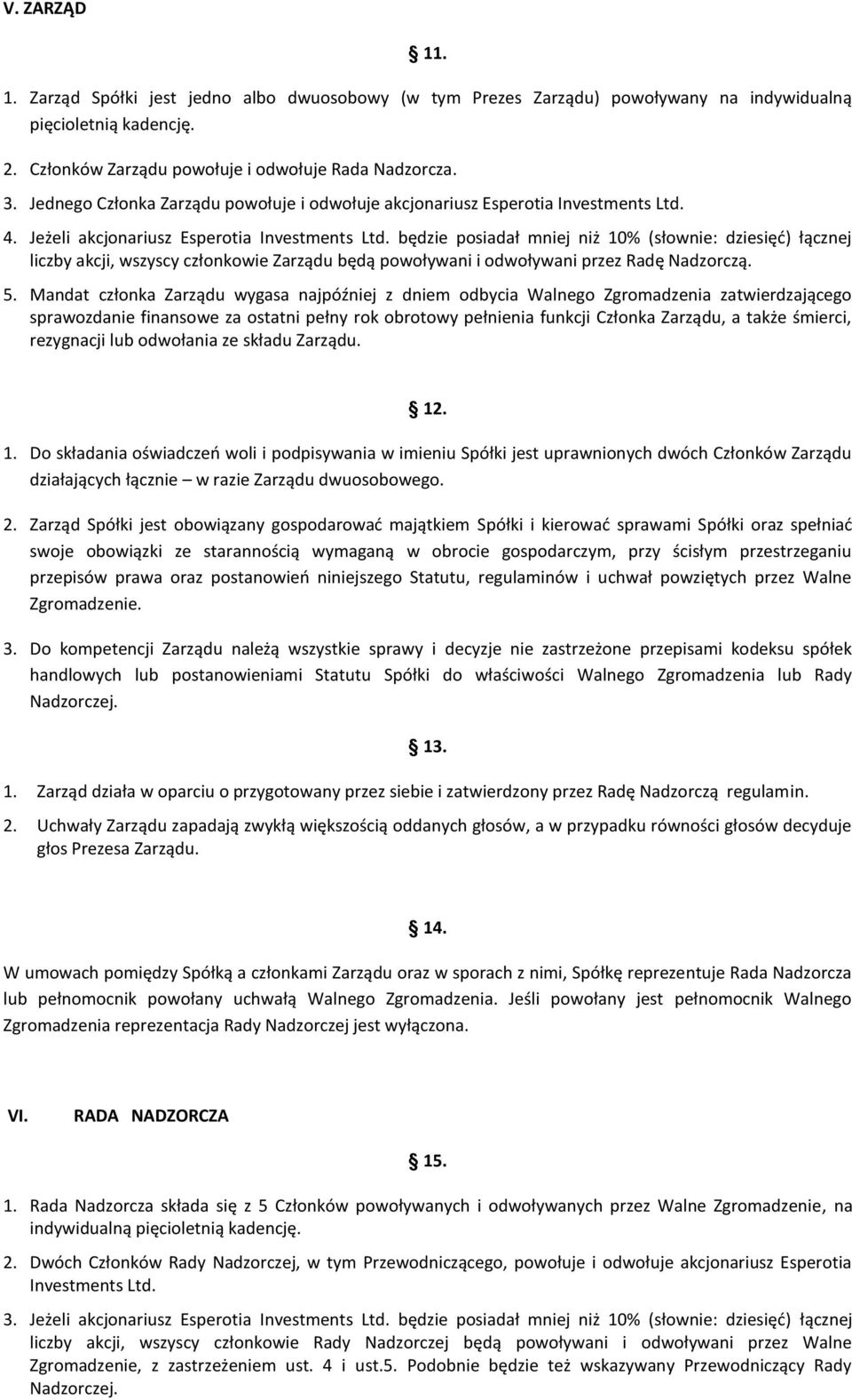 będzie posiadał mniej niż 10% (słownie: dziesięć) łącznej liczby akcji, wszyscy członkowie Zarządu będą powoływani i odwoływani przez Radę Nadzorczą. 5.
