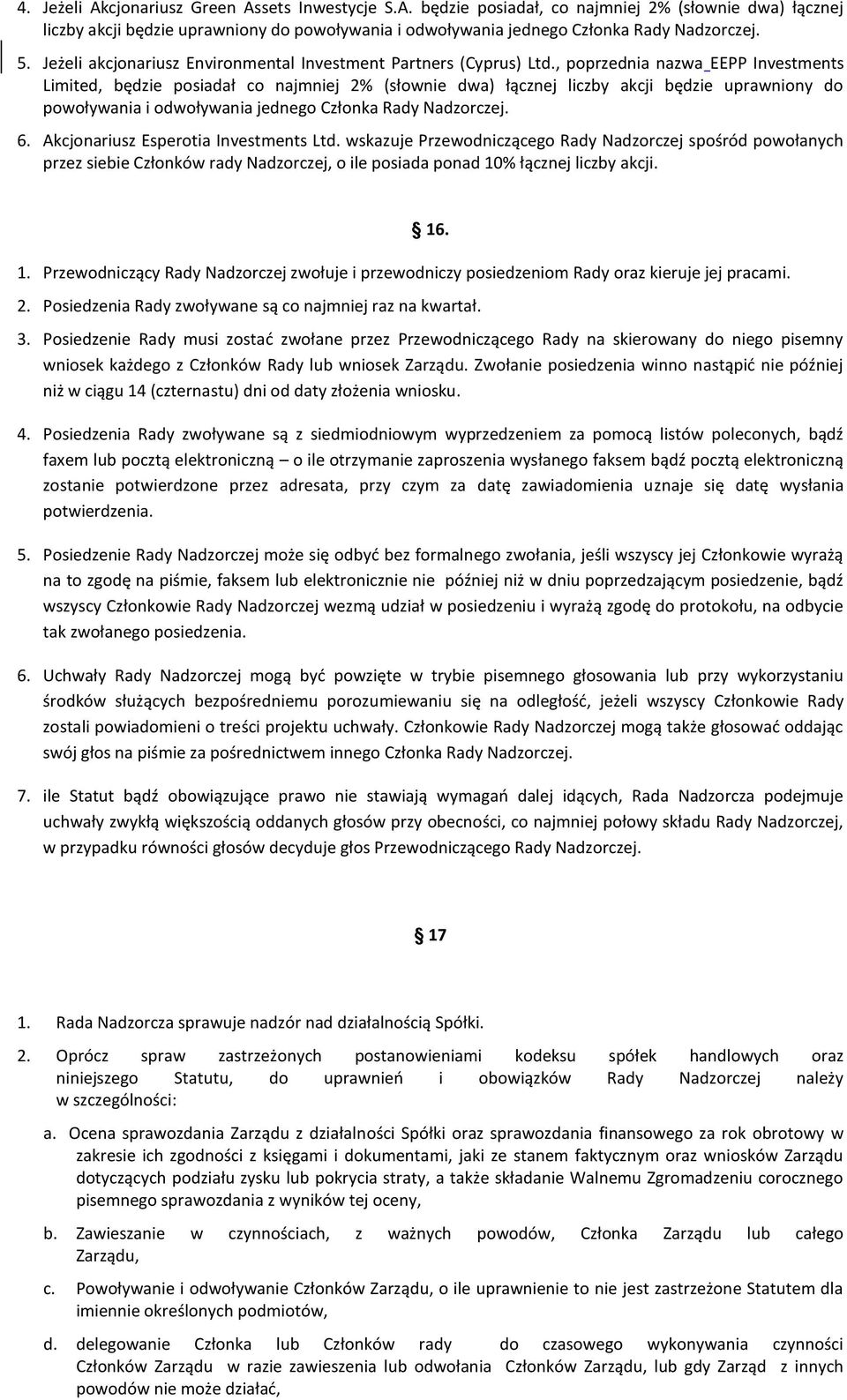 , poprzednia nazwa EEPP Investments Limited, będzie posiadał co najmniej 2% (słownie dwa) łącznej liczby akcji będzie uprawniony do powoływania i odwoływania jednego Członka Rady Nadzorczej. 6.