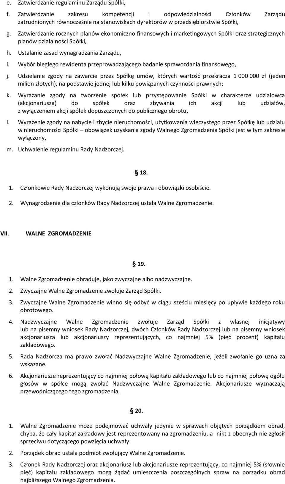 Zatwierdzanie rocznych planów ekonomiczno finansowych i marketingowych Spółki oraz strategicznych planów działalności Spółki, h. Ustalanie zasad wynagradzania Zarządu, i.