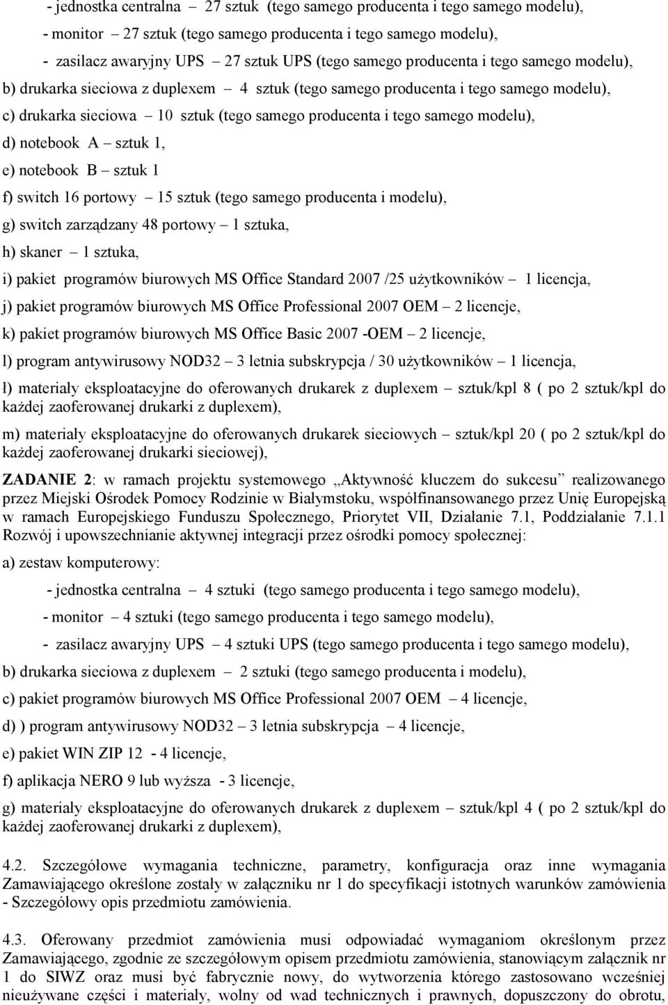 d) notebook A sztuk 1, e) notebook B sztuk 1 f) switch 16 portowy 15 sztuk (tego samego producenta i modelu), g) switch zarządzany 48 portowy 1 sztuka, h) skaner 1 sztuka, i) pakiet programów