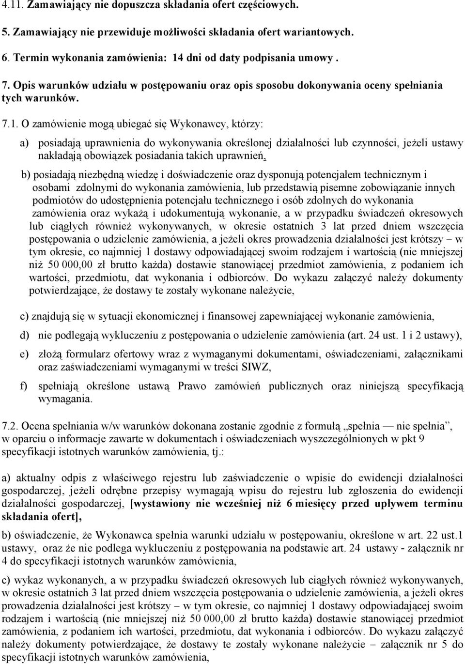 O zamówienie mogą ubiegać się Wykonawcy, którzy: a) posiadają uprawnienia do wykonywania określonej działalności lub czynności, jeżeli ustawy nakładają obowiązek posiadania takich uprawnień, b)