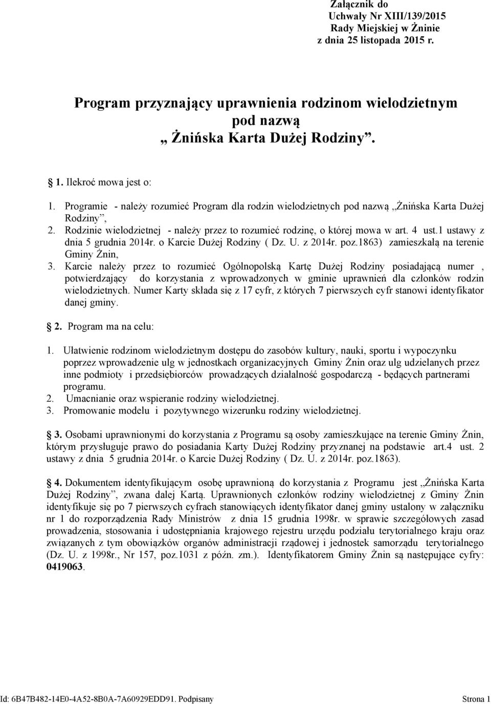 Rodzinie wielodzietnej - należy przez to rozumieć rodzinę, o której mowa w art. 4 ust.1 ustawy z dnia 5 grudnia 2014r. o Karcie Dużej Rodziny ( Dz. U. z 2014r. poz.
