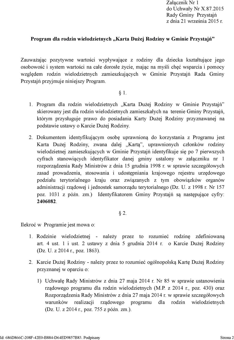życie, mając na myśli chęć wsparcia i pomocy względem rodzin wielodzietnych zamieszkujących w Gminie Przystajń Rada Gminy Przystajń przyjmuje niniejszy Program. 1.