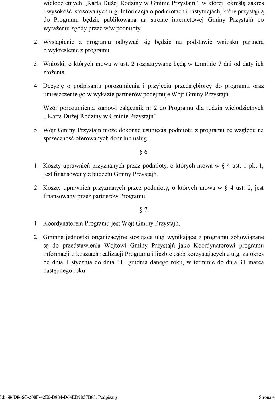 Wystąpienie z programu odbywać się będzie na podstawie wniosku partnera o wykreślenie z programu. 3. Wnioski, o których mowa w ust. 2 rozpatrywane będą w terminie 7 dni od daty ich złożenia. 4.