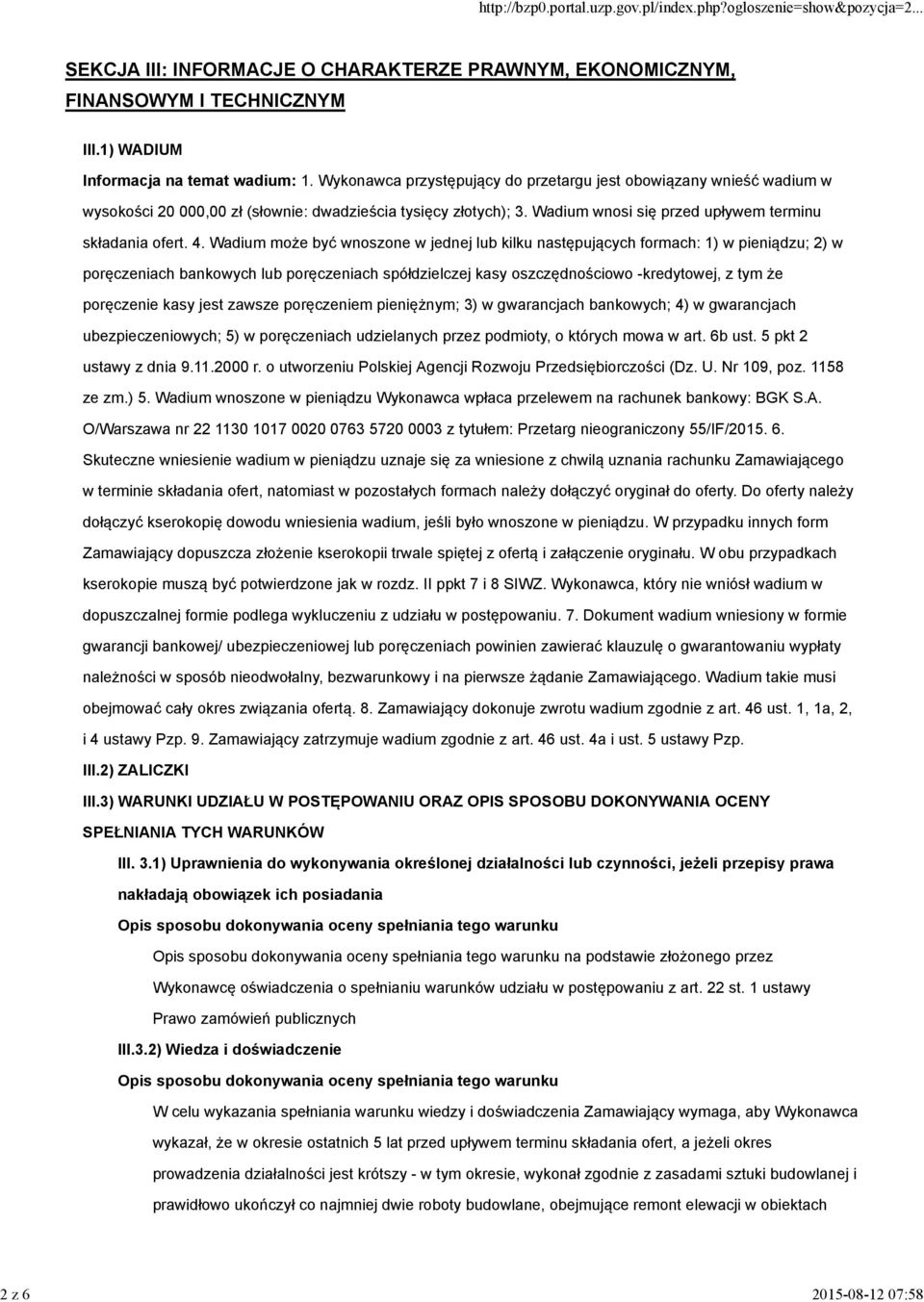 Wadium może być wnoszone w jednej lub kilku następujących formach: 1) w pieniądzu; 2) w poręczeniach bankowych lub poręczeniach spółdzielczej kasy oszczędnościowo -kredytowej, z tym że poręczenie