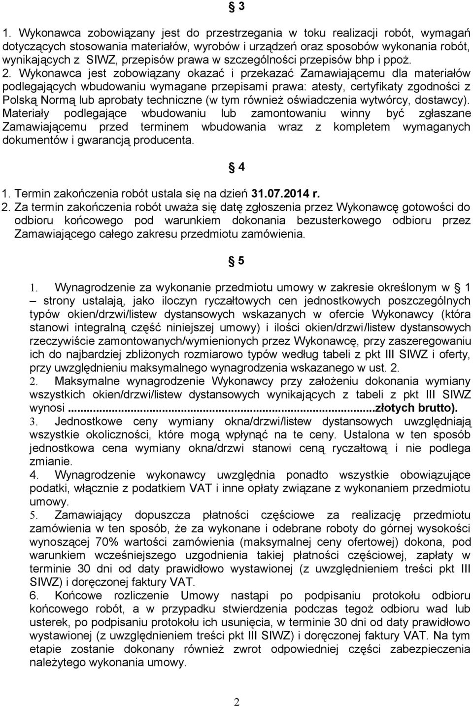 Wykonawca jest zobowiązany okazać i przekazać Zamawiającemu dla materiałów podlegających wbudowaniu wymagane przepisami prawa: atesty, certyfikaty zgodności z Polską Normą lub aprobaty techniczne (w