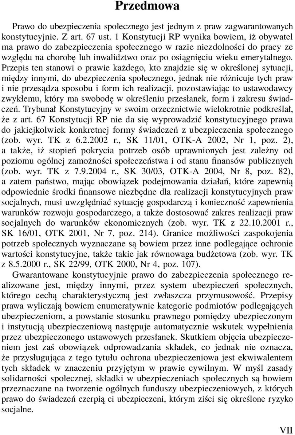 Przepis ten stanowi o prawie każdego, kto znajdzie się w określonej sytuacji, między innymi, do ubezpieczenia społecznego, jednak nie różnicuje tych praw i nie przesądza sposobu i form ich