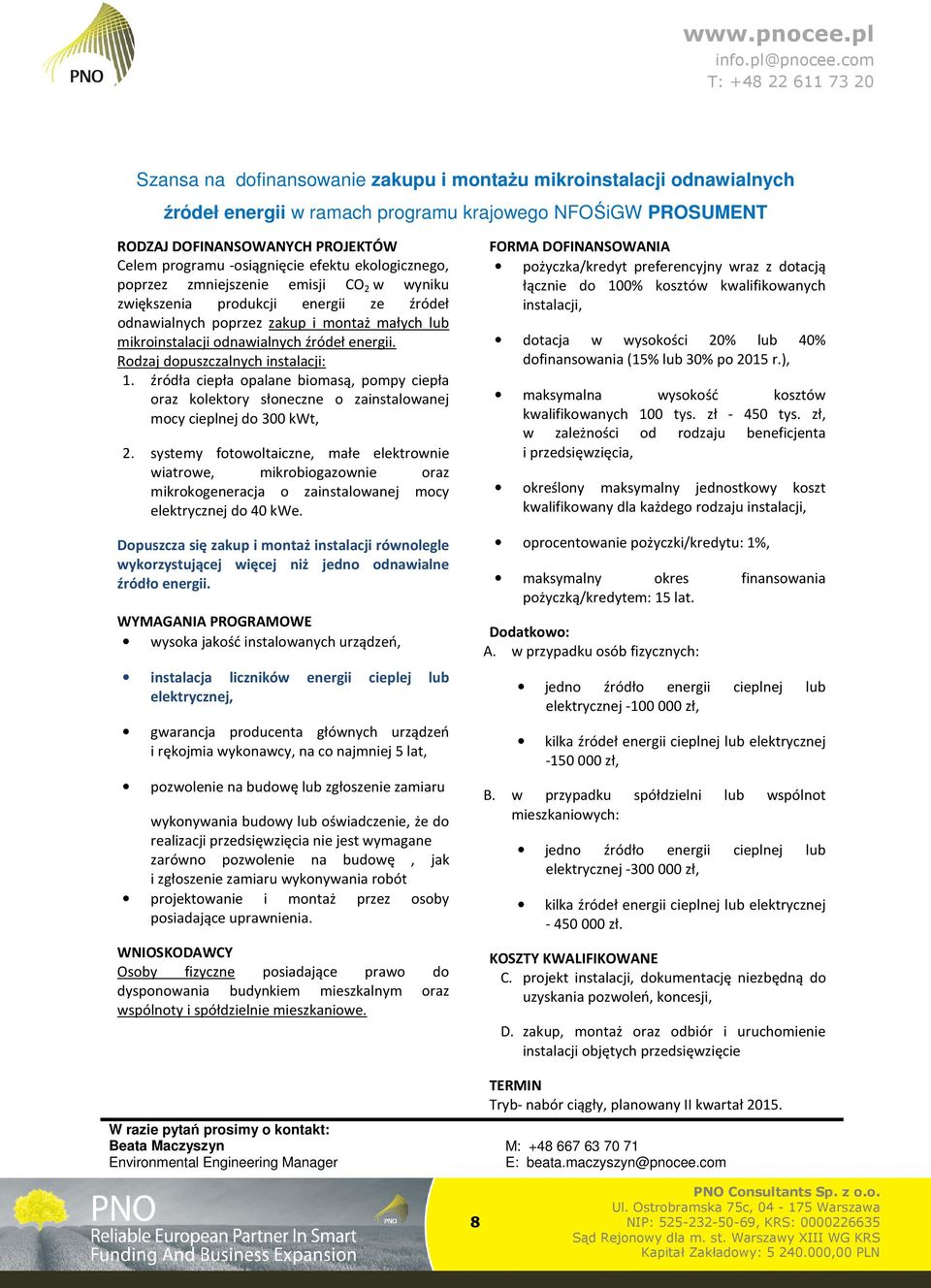 Rodzaj dopuszczalnych instalacji: 1. źródła ciepła opalane biomasą, pompy ciepła oraz kolektory słoneczne o zainstalowanej mocy cieplnej do 300 kwt, 2.