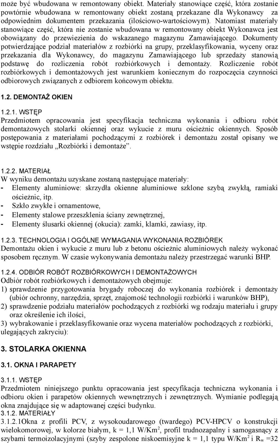 Natomiast materiały stanowiące część, która nie zostanie wbudowana w remontowany obiekt Wykonawca jest obowiązany do przewiezienia do wskazanego magazynu Zamawiającego.