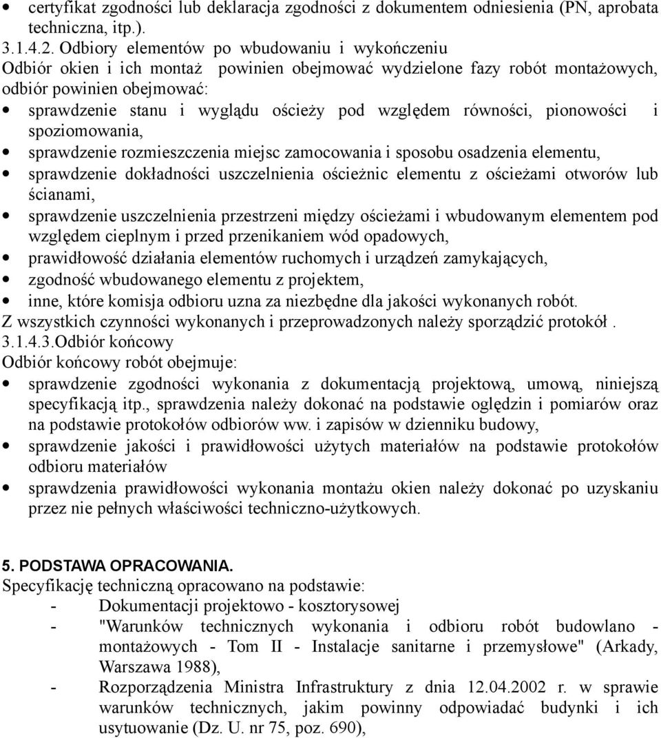 względem równości, pionowości i spoziomowania, sprawdzenie rozmieszczenia miejsc zamocowania i sposobu osadzenia elementu, sprawdzenie dokładności uszczelnienia ościeżnic elementu z ościeżami otworów