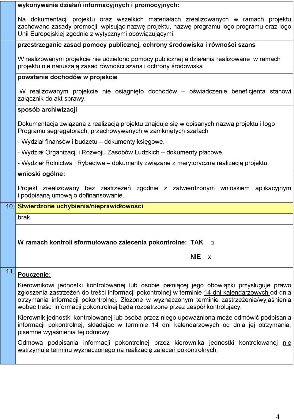 przestrzeganie zasad pomocy publicznej, ochrony środowiska i równości szans W realizowanym projekcie nie udzielono pomocy publicznej a działania realizowane w ramach projektu nie naruszają zasad