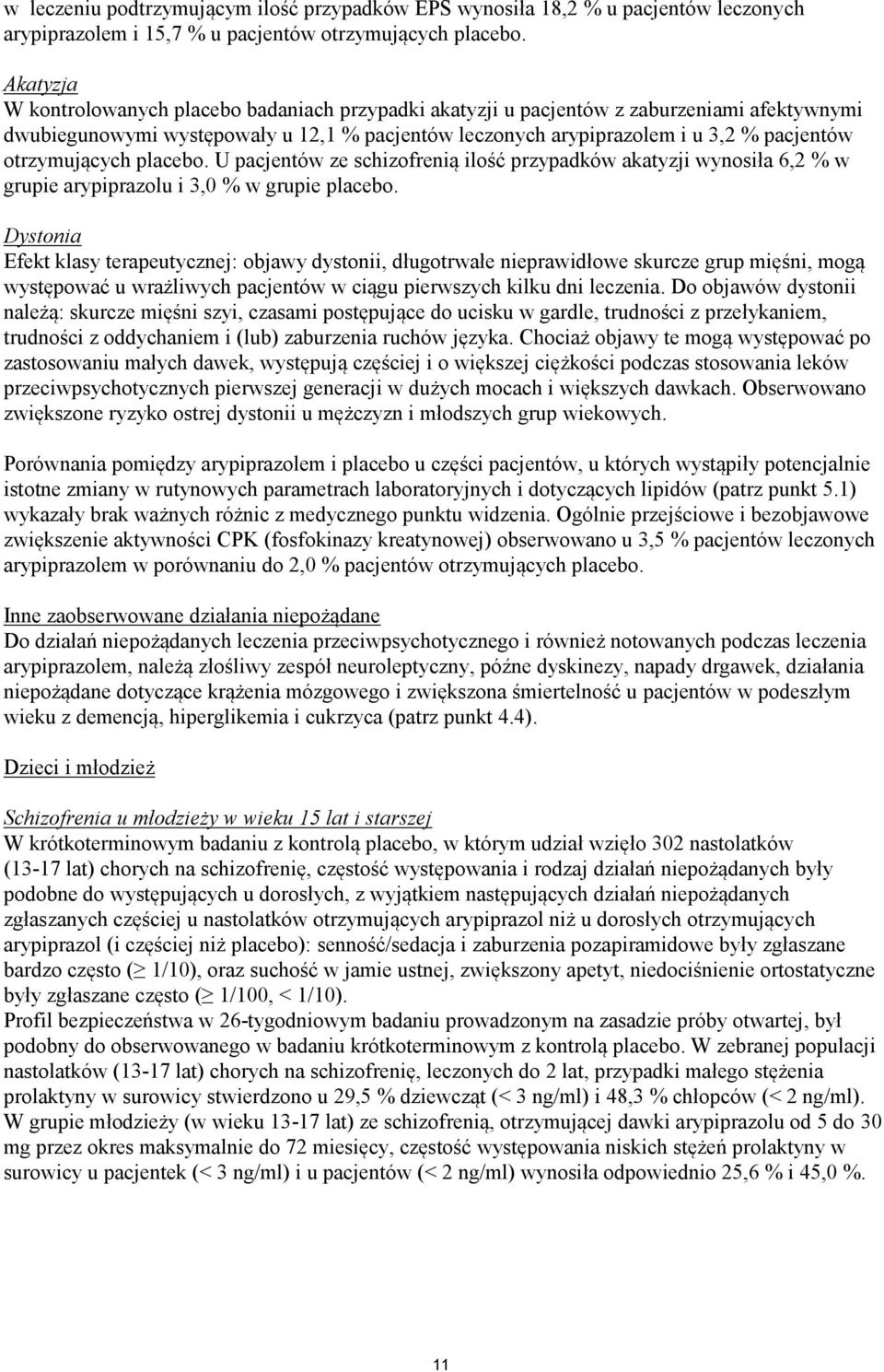 otrzymujących placebo. U pacjentów ze schizofrenią ilość przypadków akatyzji wynosiła 6,2 % w grupie arypiprazolu i 3,0 % w grupie placebo.