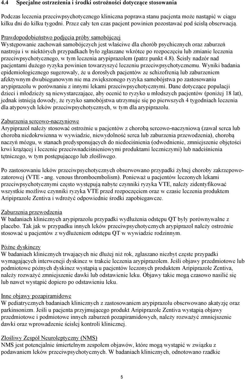 Prawdopodobieństwo podjęcia próby samobójczej Występowanie zachowań samobójczych jest właściwe dla chorób psychicznych oraz zaburzeń nastroju i w niektórych przypadkach było zgłaszane wkrótce po