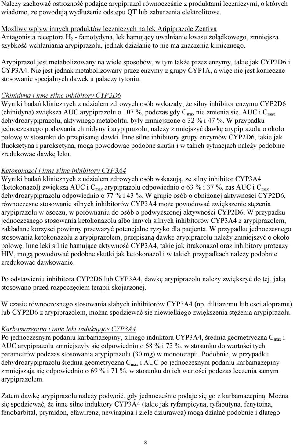 jednak działanie to nie ma znaczenia klinicznego. Arypiprazol jest metabolizowany na wiele sposobów, w tym także przez enzymy, takie jak CYP2D6 i CYP3A4.