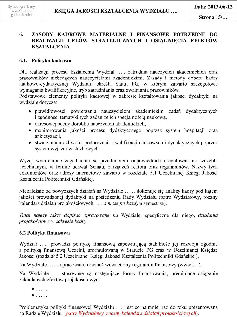 Zasady i metody doboru kadry naukowo-dydaktycznej Wydziału określa Statut PG, w którym zawarto szczegółowe wymagania kwalifikacyjne, tryb zatrudniania oraz zwalniania pracowników.