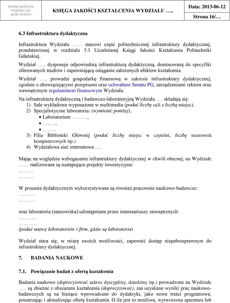 . dysponuje odpowiednią infrastrukturą dydaktyczną, dostosowaną do specyfiki oferowanych studiów i zapewniającą osiąganie założonych efektów kształcenia. Wydział.