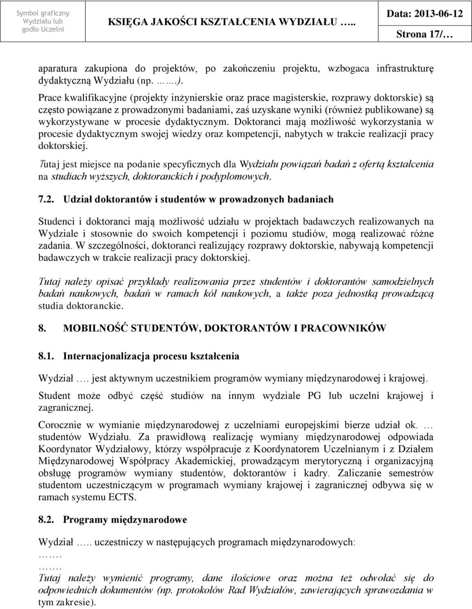 procesie dydaktycznym. Doktoranci mają możliwość wykorzystania w procesie dydaktycznym swojej wiedzy oraz kompetencji, nabytych w trakcie realizacji pracy doktorskiej.