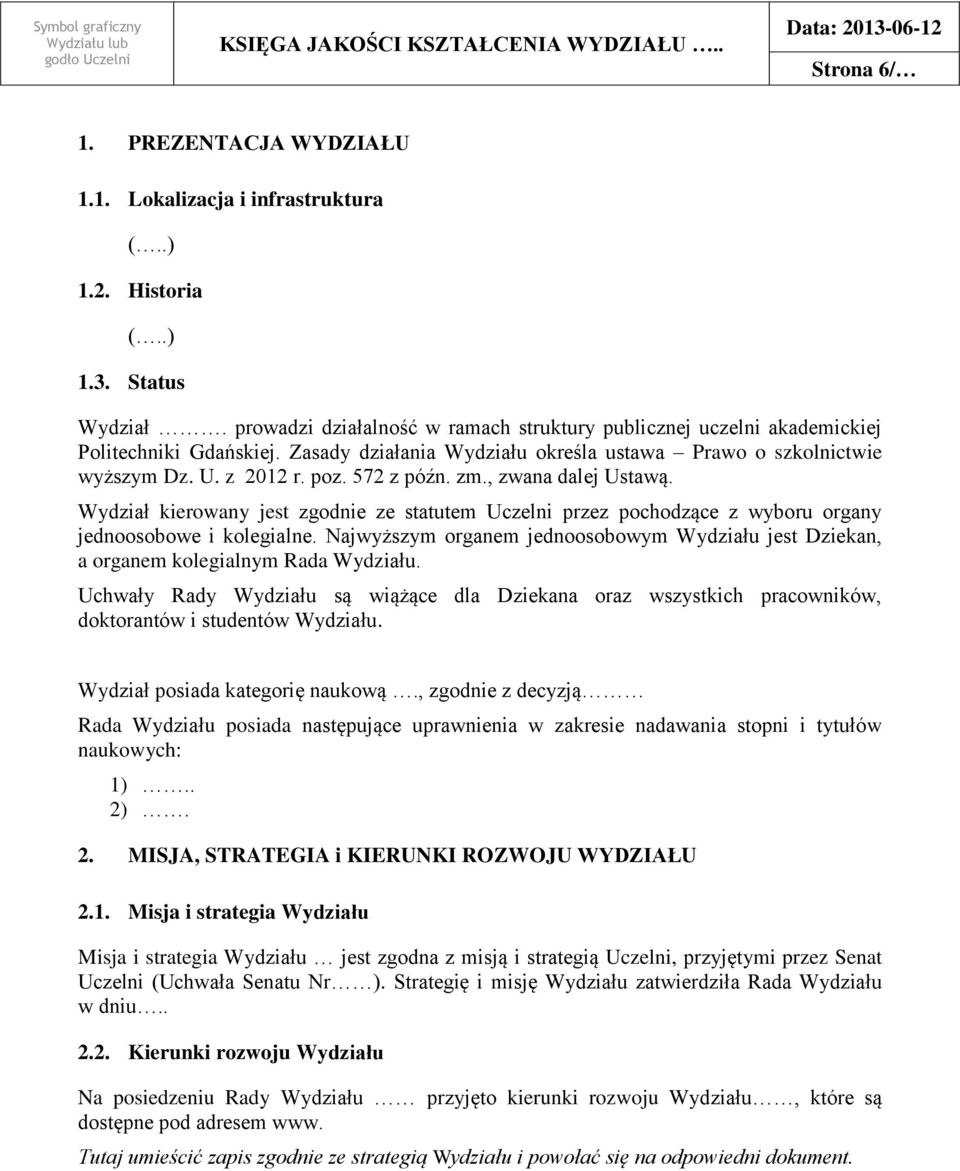 zm., zwana dalej Ustawą. Wydział kierowany jest zgodnie ze statutem Uczelni przez pochodzące z wyboru organy jednoosobowe i kolegialne.