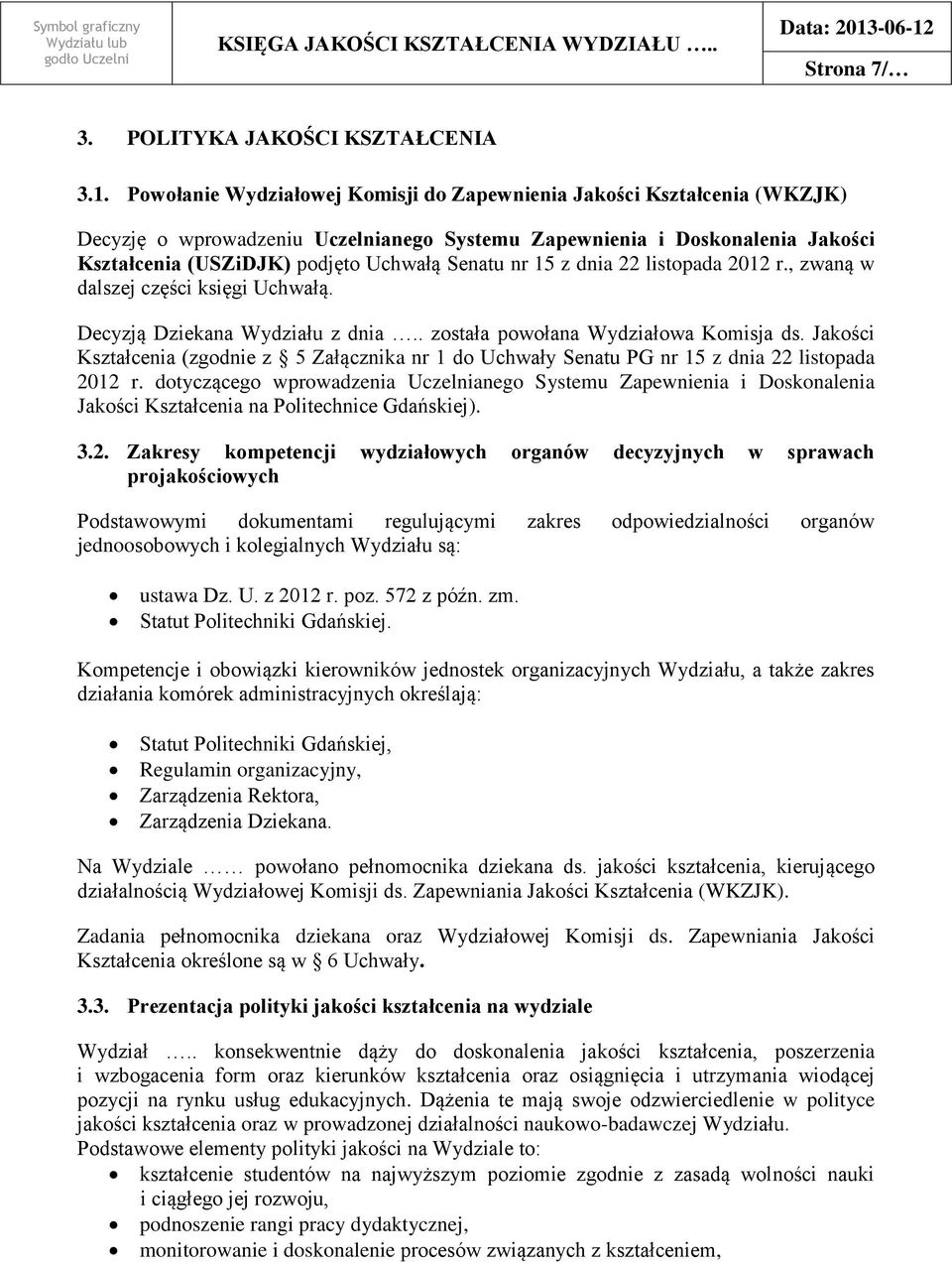 15 z dnia 22 listopada 2012 r., zwaną w dalszej części księgi Uchwałą. Decyzją Dziekana Wydziału z dnia.. została powołana Wydziałowa Komisja ds.