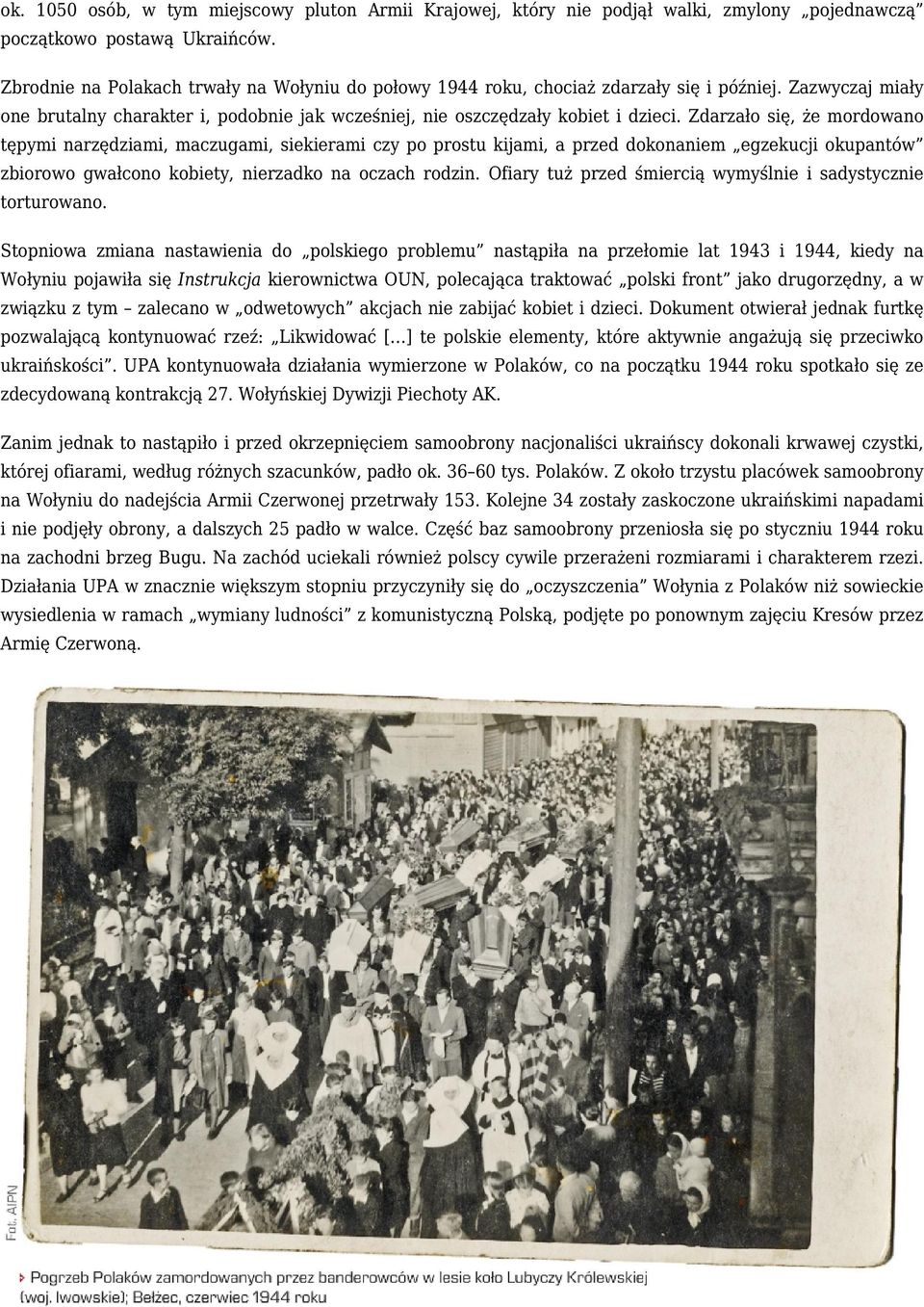 Zdarzało się, że mordowano tępymi narzędziami, maczugami, siekierami czy po prostu kijami, a przed dokonaniem egzekucji okupantów zbiorowo gwałcono kobiety, nierzadko na oczach rodzin.