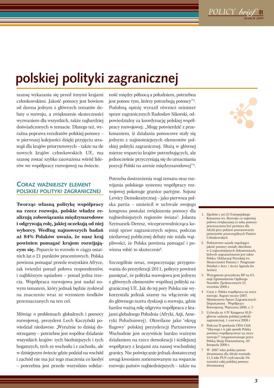 Dlatego też, wyraźna poprawa rezultatów polskiej pomocy w pierwszej kolejności dzięki przyjęciu strategii dla krajów priorytetowych także na tle nowych krajów członkowskich UE, ma szansę zostać