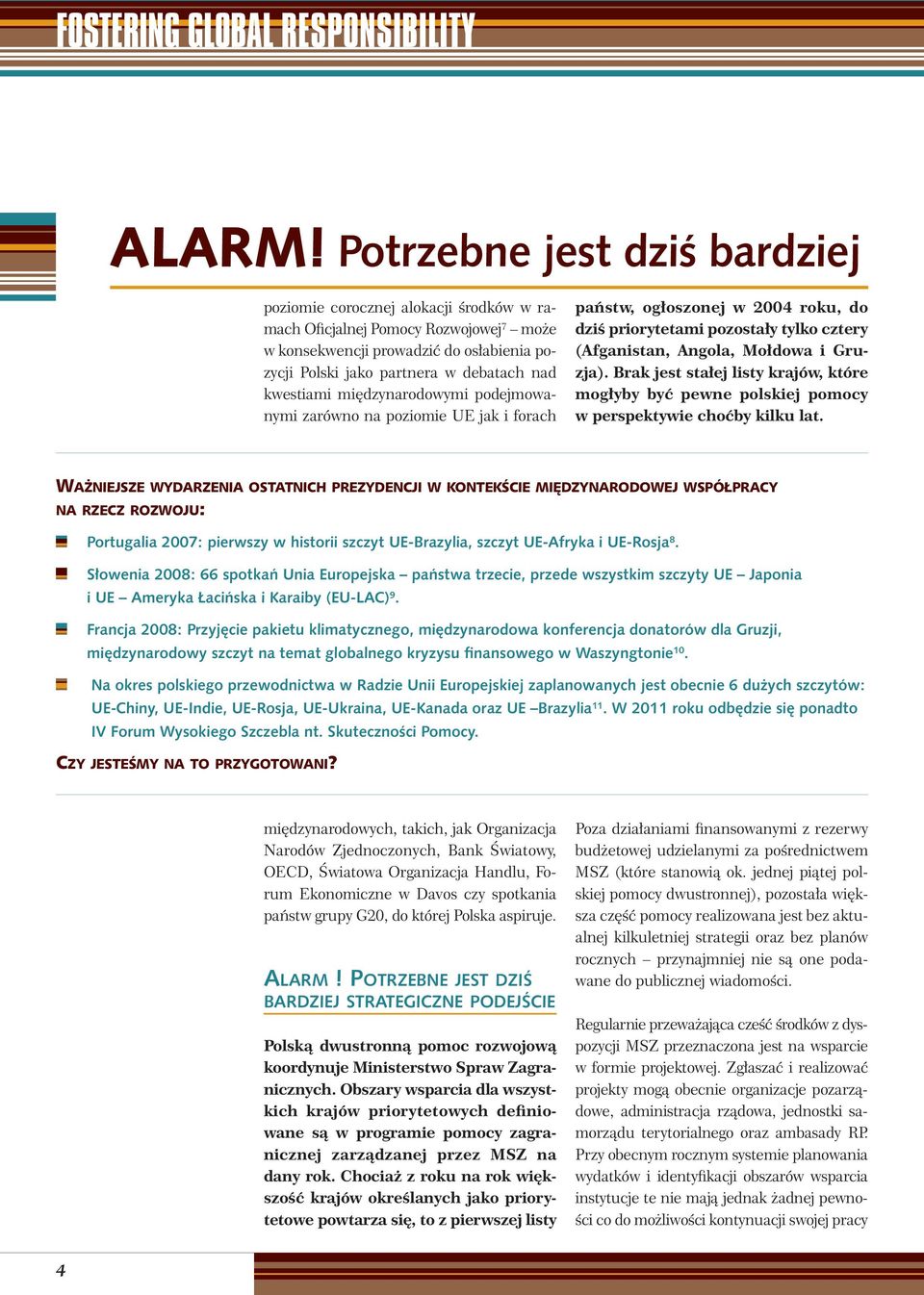 kwestiami międzynarodowymi podejmowanymi zarówno na poziomie UE jak i forach państw, ogłoszonej w 2004 roku, do dziś priorytetami pozostały tylko cztery (Afganistan, Angola, Mołdowa i Gruzja).