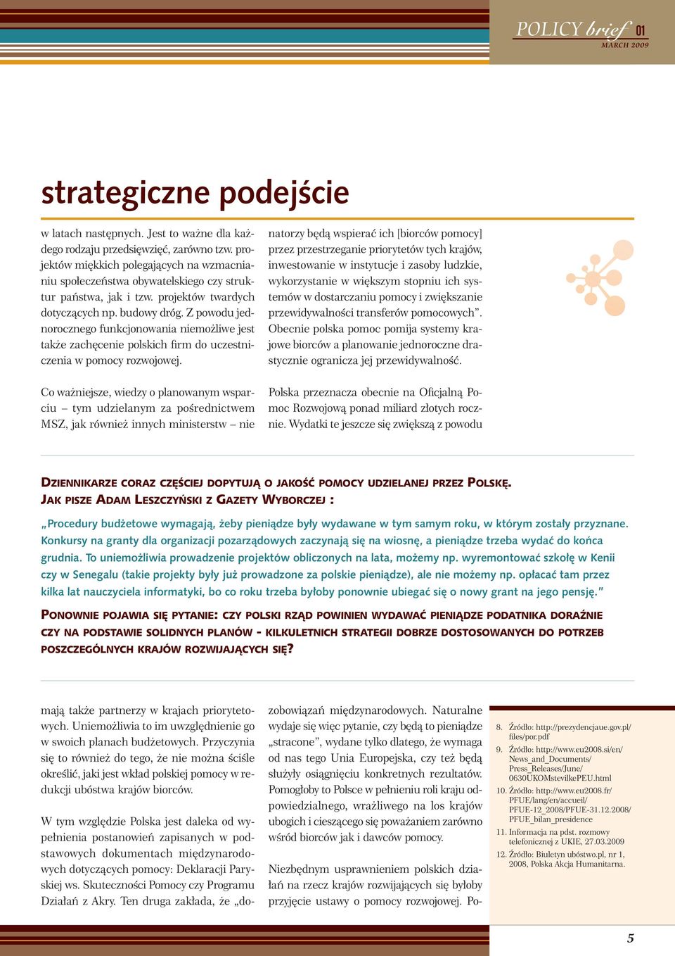 Z powodu jednorocznego funkcjonowania niemożliwe jest także zachęcenie polskich firm do uczestniczenia w pomocy rozwojowej.