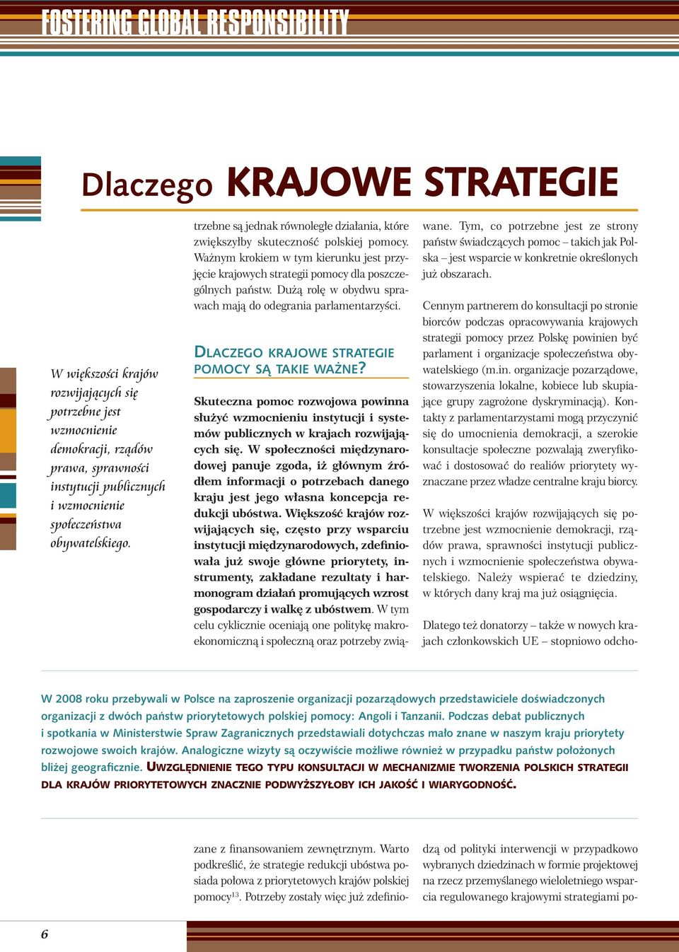 Ważnym krokiem w tym kierunku jest przyjęcie krajowych strategii pomocy dla poszczególnych państw. Dużą rolę w obydwu sprawach mają do odegrania parlamentarzyści.