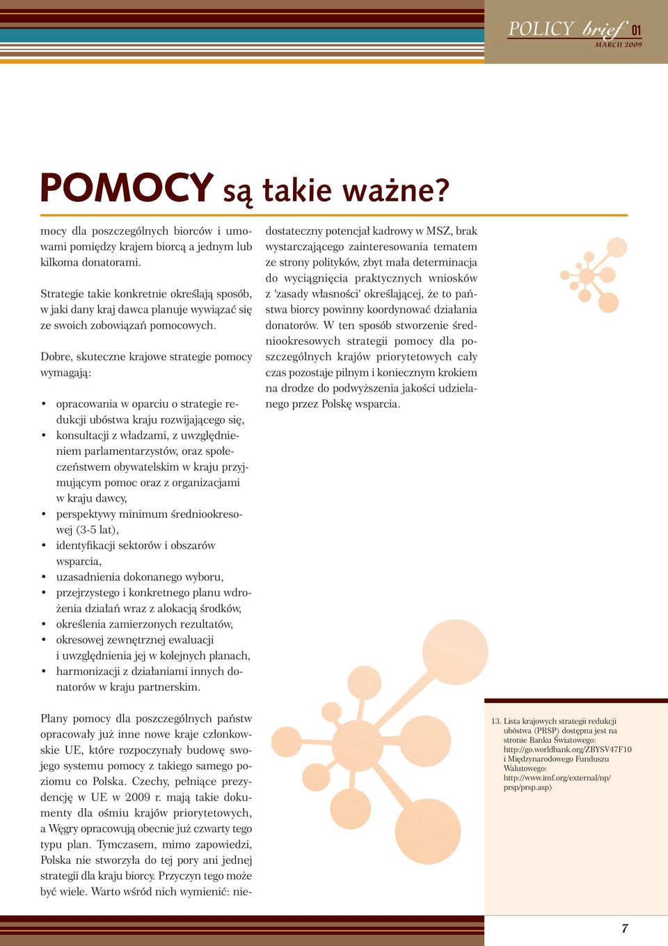 Dobre, skuteczne krajowe strategie pomocy wymagają: opracowania w oparciu o strategie redukcji ubóstwa kraju rozwijającego się, konsultacji z władzami, z uwzględnieniem parlamentarzystów, oraz