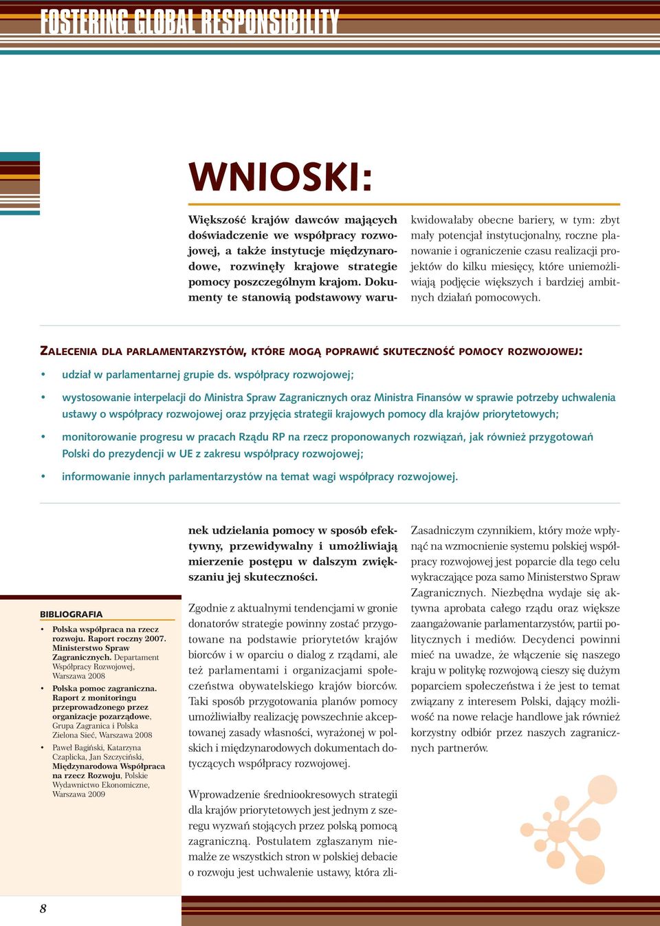 planowanie i ograniczenie czasu realizacji projektów do kilku miesięcy, które uniemożliwiają podjęcie większych i bardziej ambitnych działań pomocowych.