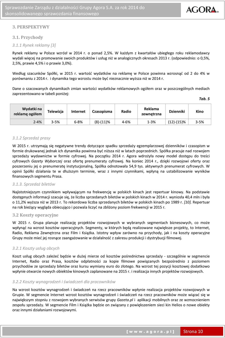 Według szacunków Spółki, w 2015 r. wartość wydatków na reklamę w Polsce powinna wzrosnąć od 2 do 4% w porównaniu z 2014 r. i dynamika tego wzrostu może być nieznacznie wyższa niż w 2014 r.