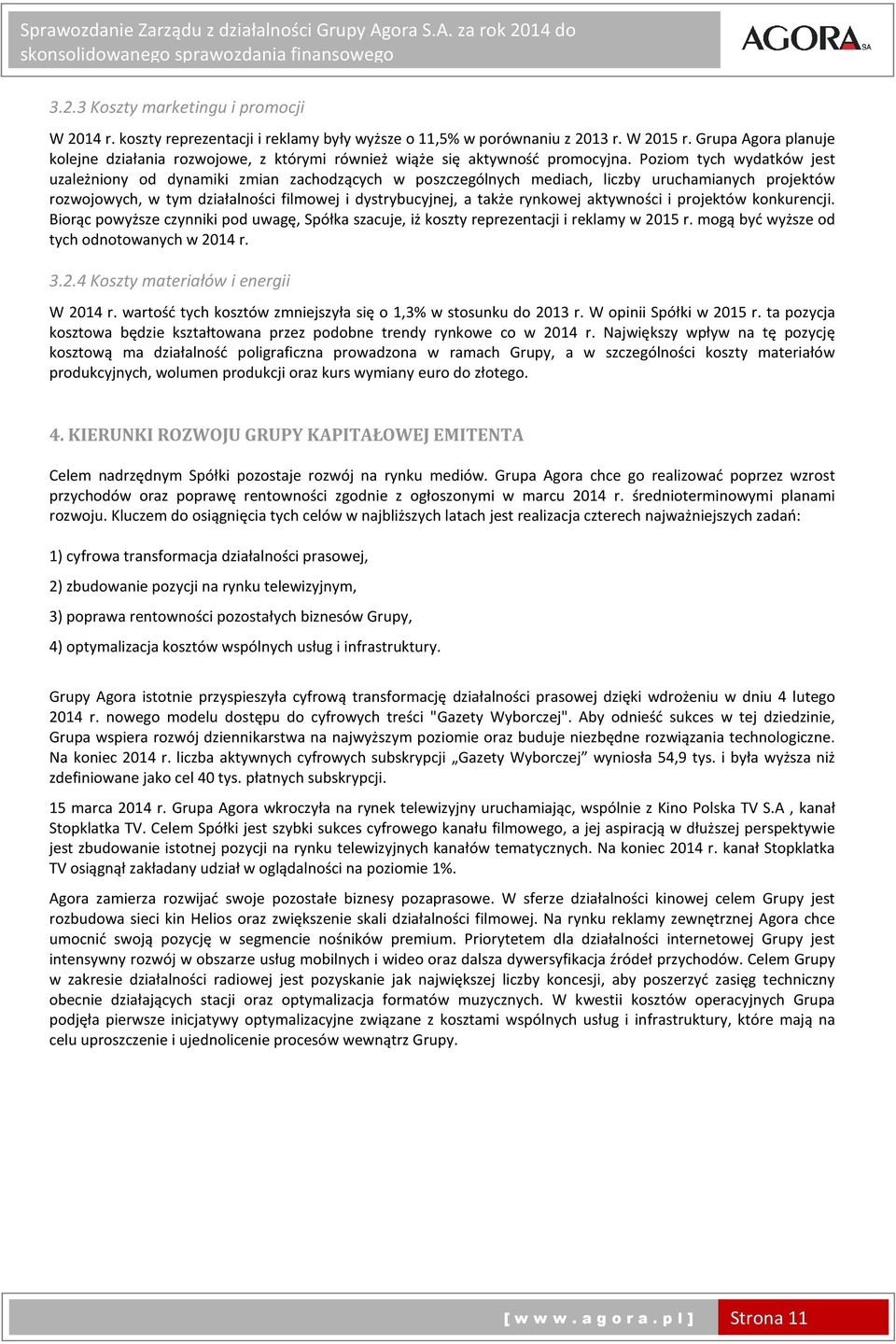 Poziom tych wydatków jest uzależniony od dynamiki zmian zachodzących w poszczególnych mediach, liczby uruchamianych projektów rozwojowych, w tym działalności filmowej i dystrybucyjnej, a także