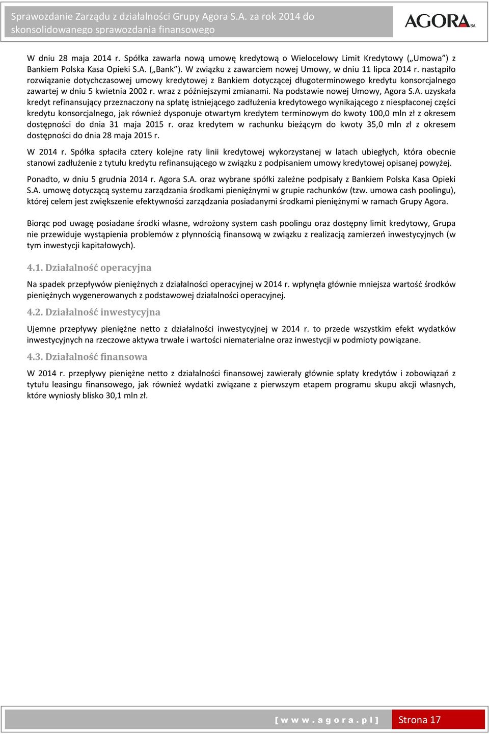 nastąpiło rozwiązanie dotychczasowej umowy kredytowej z Bankiem dotyczącej długoterminowego kredytu konsorcjalnego zawartej w dniu 5 kwietnia 2002 r. wraz z późniejszymi zmianami.