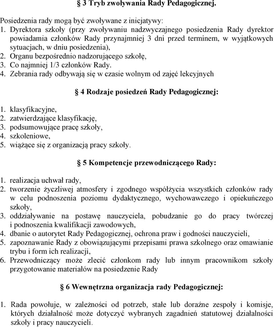 Organu bezpośrednio nadzorującego szkołę, 3. Co najmniej 1/3 członków Rady. 4. Zebrania rady odbywają się w czasie wolnym od zajęć lekcyjnych 1. klasyfikacyjne, 2. zatwierdzające klasyfikację, 3.