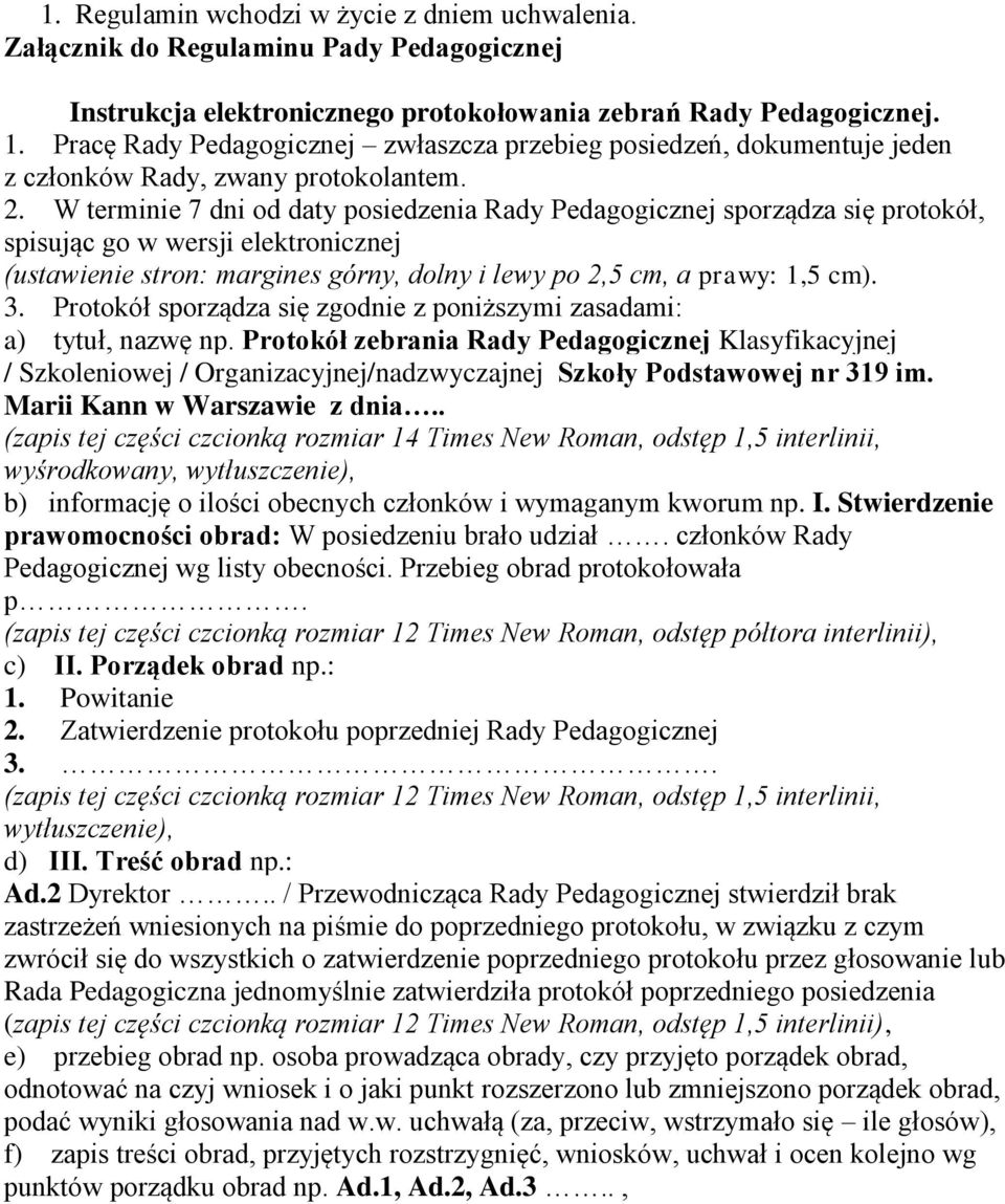 W terminie 7 dni od daty posiedzenia Rady Pedagogicznej sporządza się protokół, spisując go w wersji elektronicznej (ustawienie stron: margines górny, dolny i lewy po 2,5 cm, a prawy: 1,5 cm). 3.