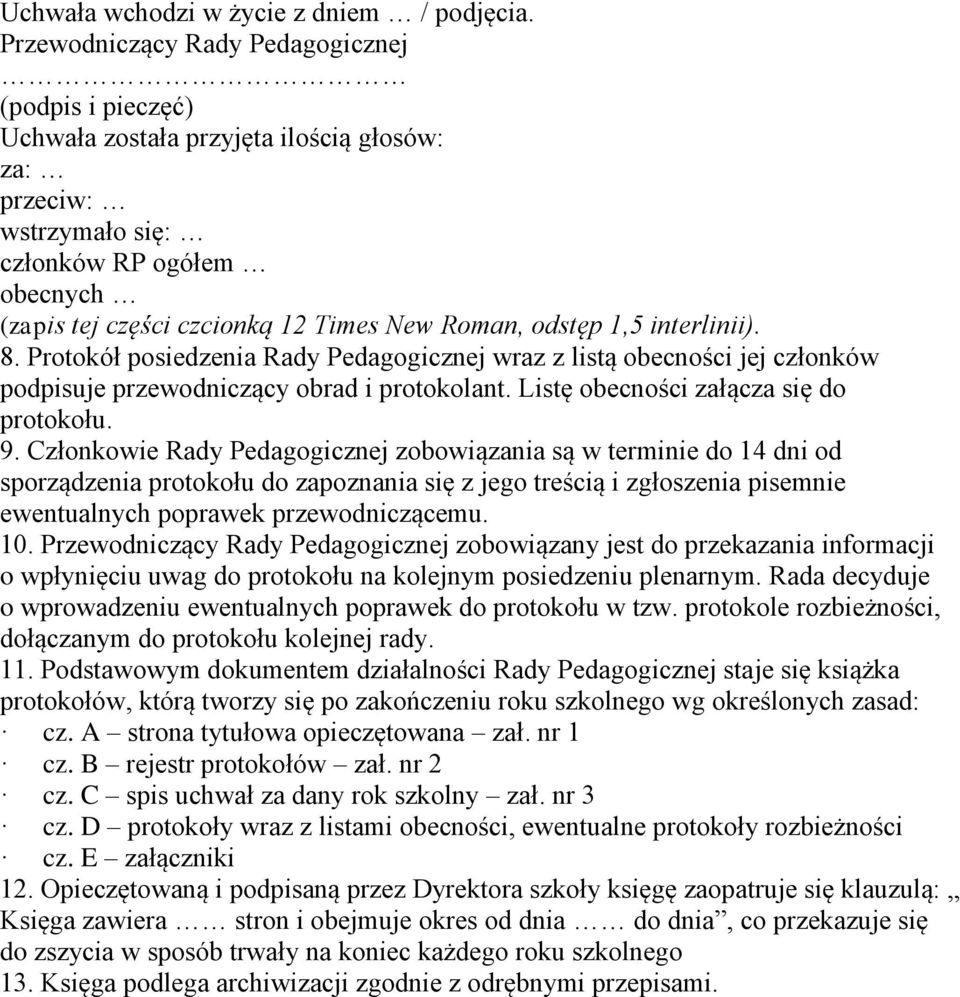 odstęp 1,5 interlinii). 8. Protokół posiedzenia Rady Pedagogicznej wraz z listą obecności jej członków podpisuje przewodniczący obrad i protokolant. Listę obecności załącza się do protokołu. 9.