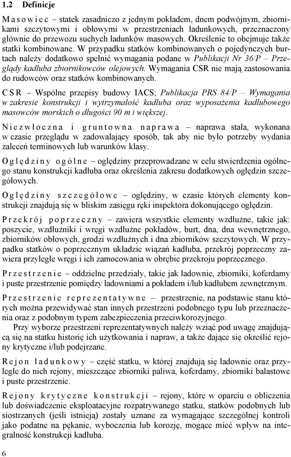 W przypadku statków kombinowanych o pojedynczych burtach należy dodatkowo spełnić wymagania podane w Publikacji Nr 36/P Przeglądy kadłuba zbiornikowców olejowych.