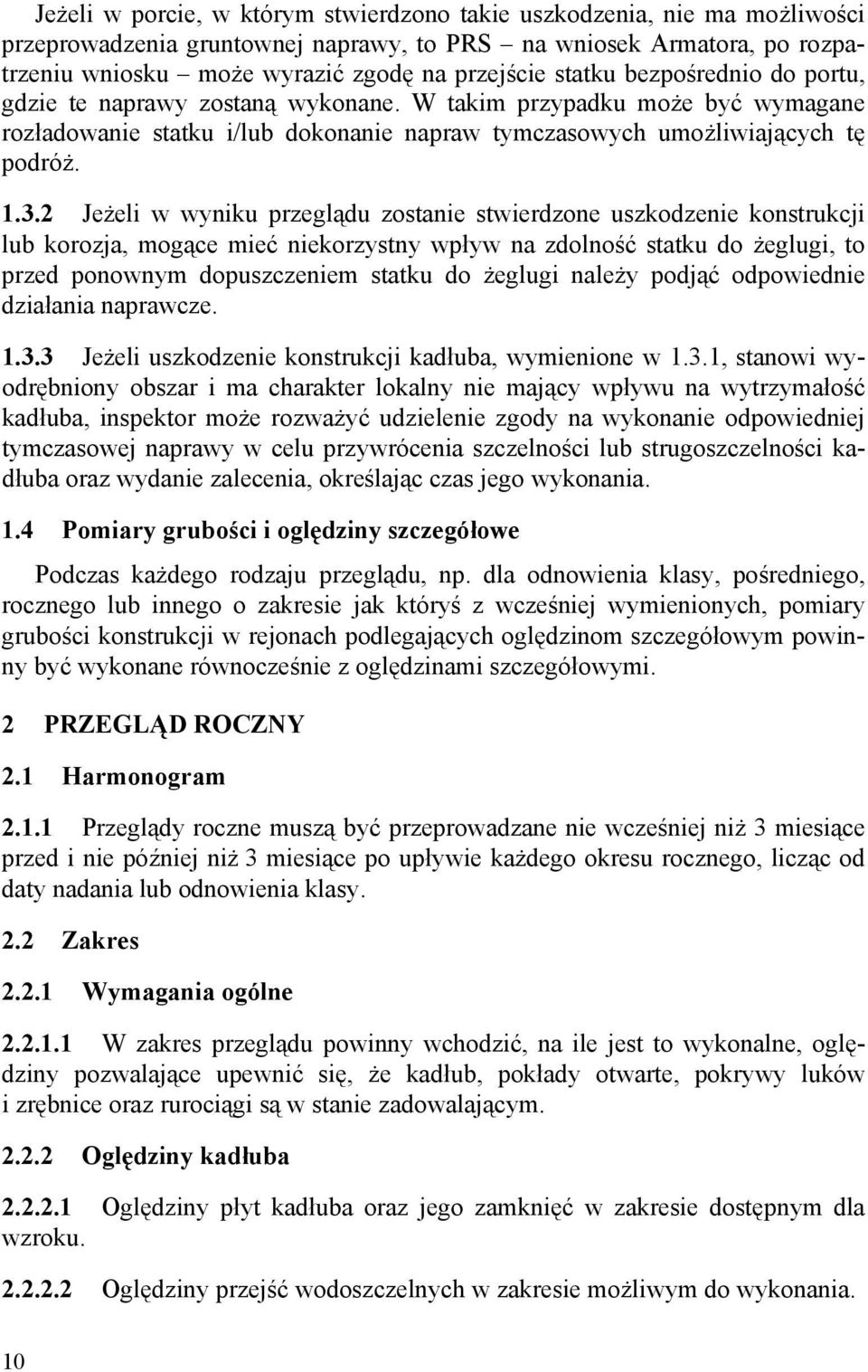 2 Jeżeli w wyniku przeglądu zostanie stwierdzone uszkodzenie konstrukcji lub korozja, mogące mieć niekorzystny wpływ na zdolność statku do żeglugi, to przed ponownym dopuszczeniem statku do żeglugi